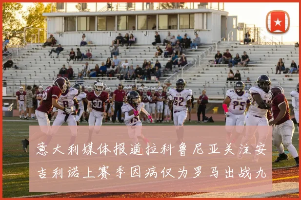 意大利媒体报道拉科鲁尼亚关注安吉利诺上赛季因病仅为罗马出战九场