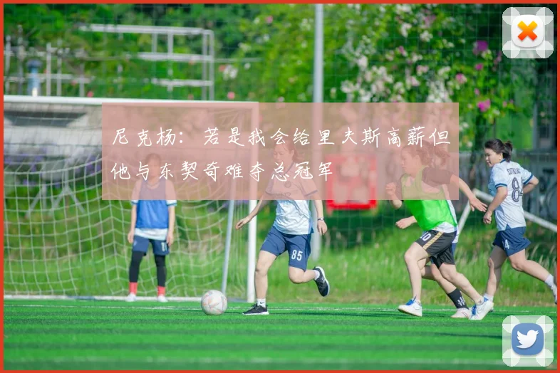 尼克杨：若是我会给里夫斯高薪但他与东契奇难夺总冠军